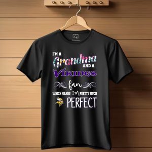 I'm A Grandma And A Vikings Fan Which Means Im Pretty Much Perfect T Shirt