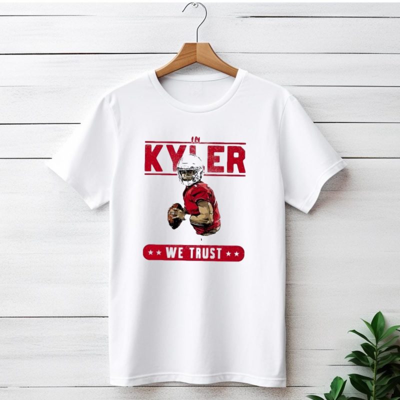 Im Kyler We Trust Arizona Cardinals T Shirt 1 T Shirt 1