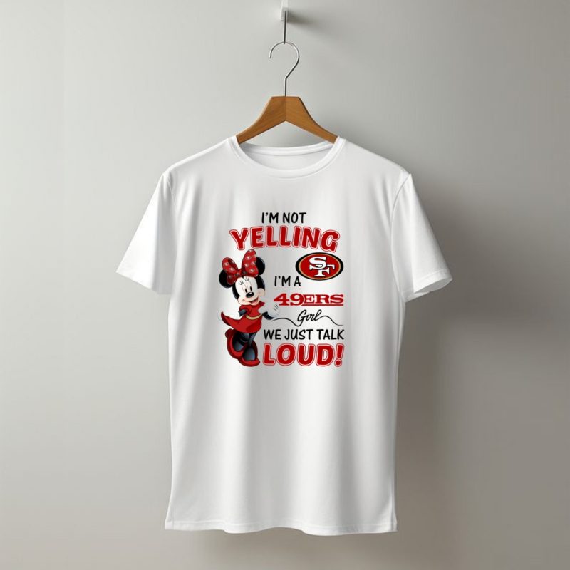 Im Not Yelling Im A 49Ers Girl We Just Talk Loud Minnie Mouse San Francisco 49Ers T Shirt T Shirt 1