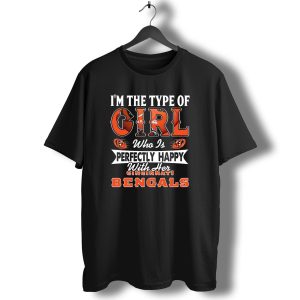 I'm THE TYPE OF GIRL WHO IS PERFECTLY HAPPY WITH HER CINCINNATI BENGALS T-Shirt