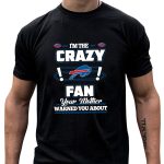 IM-The-Crazy-Fan-Your-Mother-Warned-You-About-Buffalo-Bills-T-Shirt-1_t-shirt-4_5