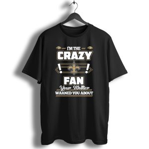 I'm The Crazy Fan Your Mother Warned You About New Orleans Saints T Shirt