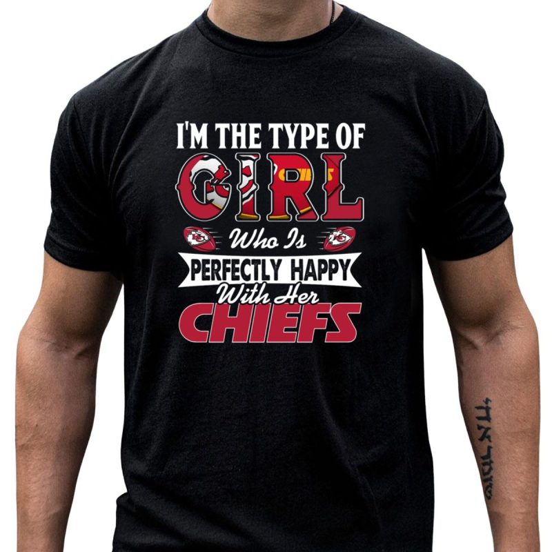 Im The Type Of Girl Who Is Perfectly Happy With Her Chiefs T Shirt T Shirt 1 1