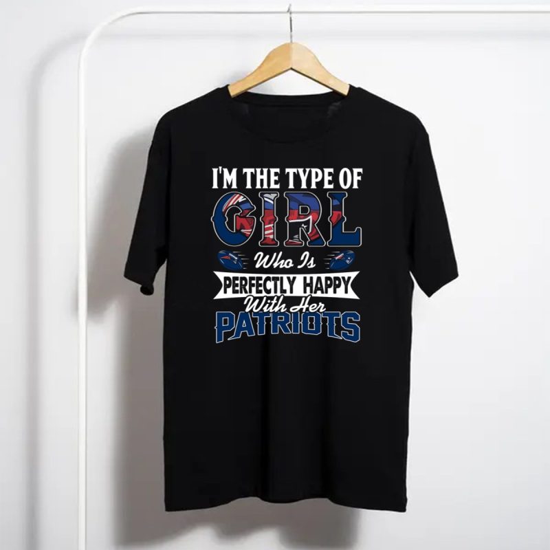 Im The Type Of Girl Who Is Perfectly Happy With Her Patriots T Shirt T Shirt 1
