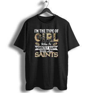 I'm The Type Of Girl Who Is Perfectly Happy With Her Saints T Shirt