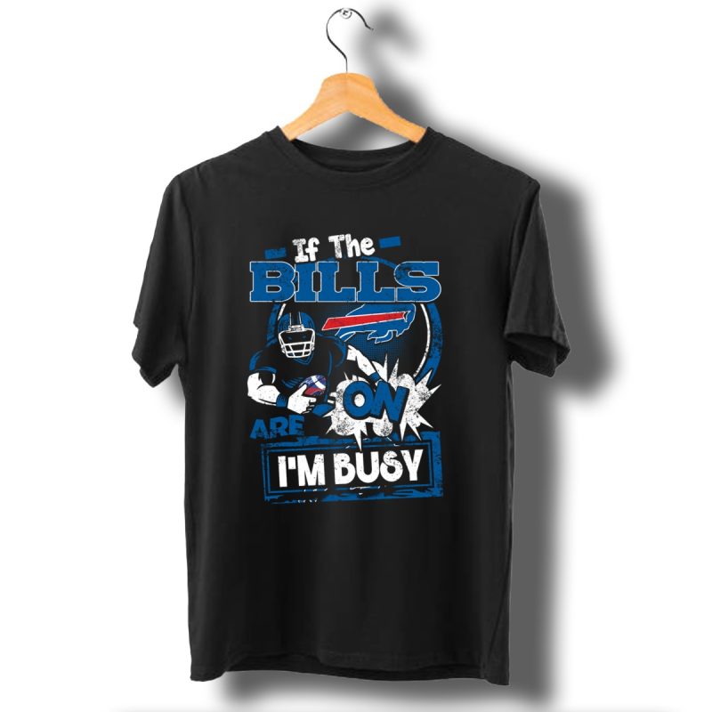 If-The-Bills-Are-On-Im-Busy-Buffalo-Bills-Football-T-Shirt-1_T-Shirt-1 If The Bills Are On Im Busy Buffalo Bills Football T Shirt 1 T Shirt 1