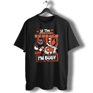 If The Cincinnati Bengals Are On Im Busy T-Shirt