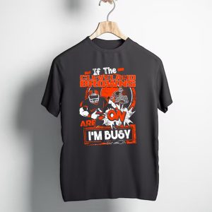 If The Cleveland Browns Are On Im Busy Football Fan Statement T-Shirt
