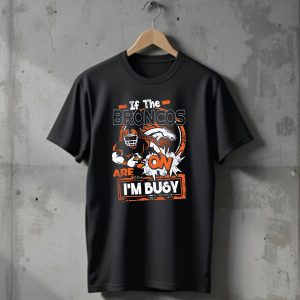 If The Denver Broncos Are On Im Busy T-Shirt