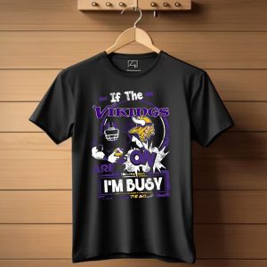 If The Vikings Are On Im Busy T Shirt