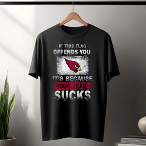 If This Flag Offends You Its Because Your Team Sucks Arizona Cardinals T-Shirt