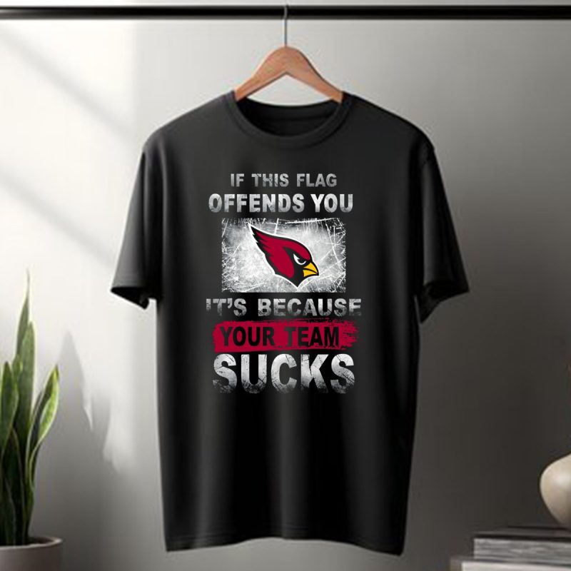 If This Flag Offends You Its Because Your Team Sucks Arizona Cardinals T Shirt 1 T Shirt 1