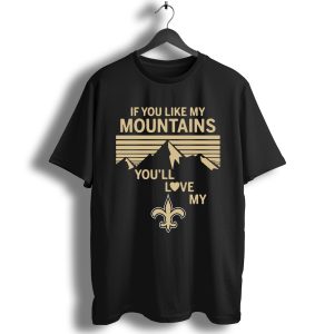 If You Like My Mountains You’Ll Love My New Orleans Saints T-Shirt