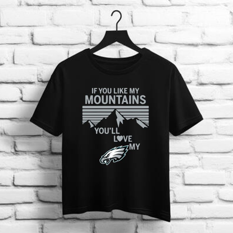 If You Like My Mountains Youll Love My Philadelphia Eagles Shirt T Shirt 1 1