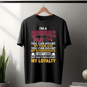Im A Cardinals Fan My Team My Quarterback My Loyalty Arizona Cardinals T-Shirt