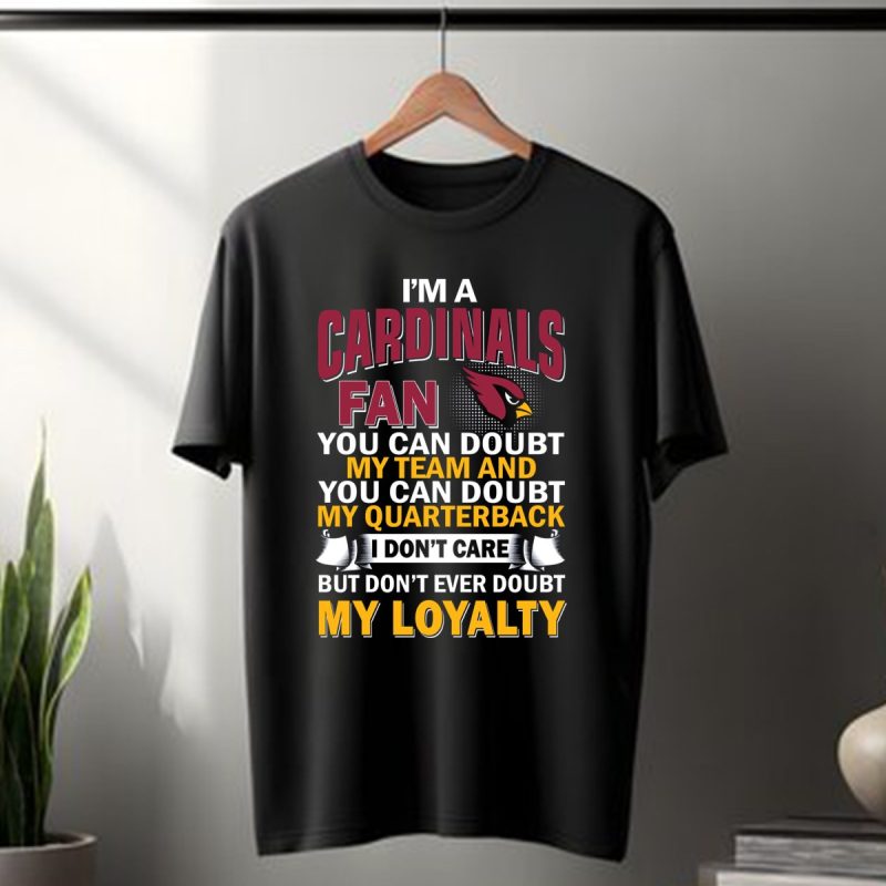 Im A Cardinals Fan My Team My Quarterback My Loyalty Arizona Cardinals T Shirt 1 T Shirt 1