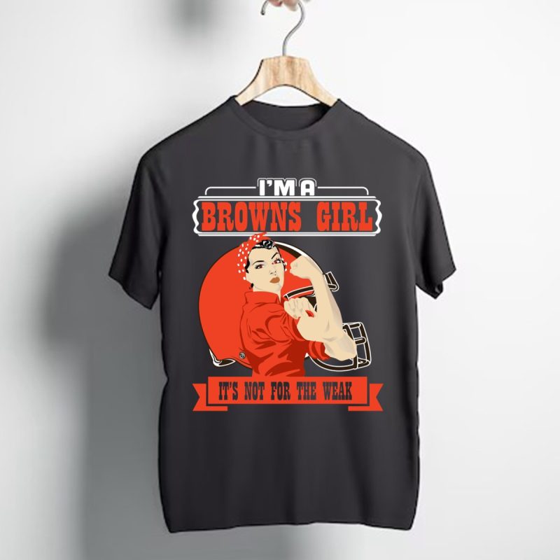 Im A Cleveland Browns Girl Its Not For The Weak T Shirt T Shirt 1