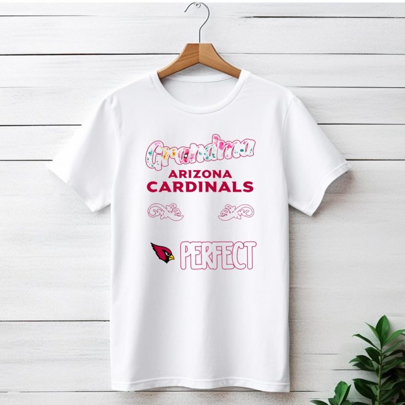 Im A Grandma And A Arizona Cardinals Fan Which Means Im Pretty Much Perfect T Shirt 1 T Shirt 1 1