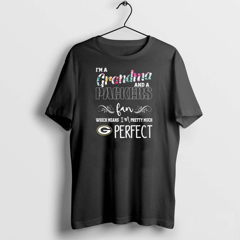 Im A Grandma And A Packers Fan Which Means Im Pretty Much Perfect T Shirt 1 1 T Shirt 1 1