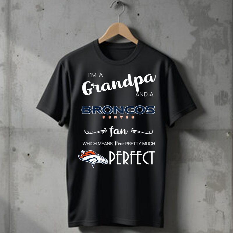 Im A Grandpa And A Broncos Denver Fan T Shirt T Shirt 1