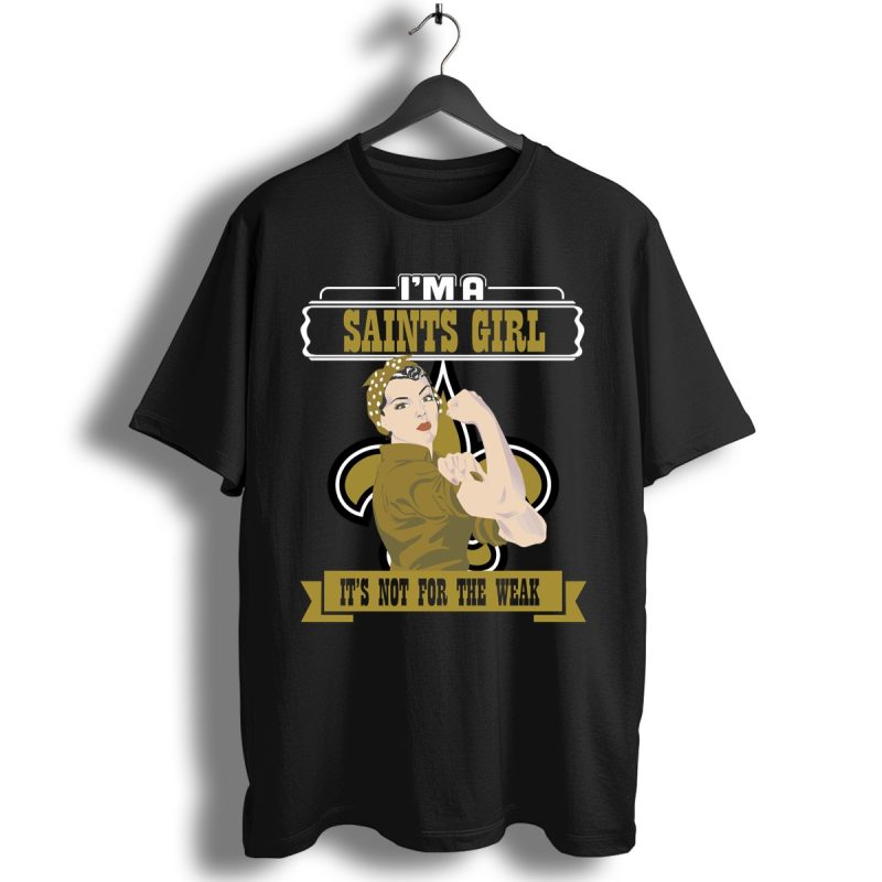 Im A New Orleans Saints Girl Its Not For The Weak Shirt T Shirt 1