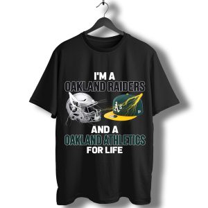 I'm A Oakland Raiders And A Oakland Athletics For Life T-Shirt