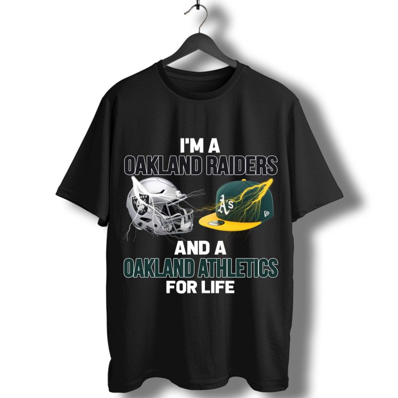 Im A Oakland Raiders And A Oakland Athletics For Life T Shirt T Shirt 1
