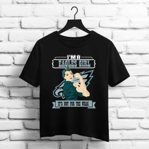 I'm A Philadelphia Eagles Girl It's Not For The Weak Shirt