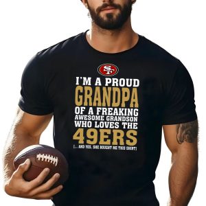 I'm A Proud Grandpa Of A Freaking Awesome Grandson Who Loves The 49ers Shirt