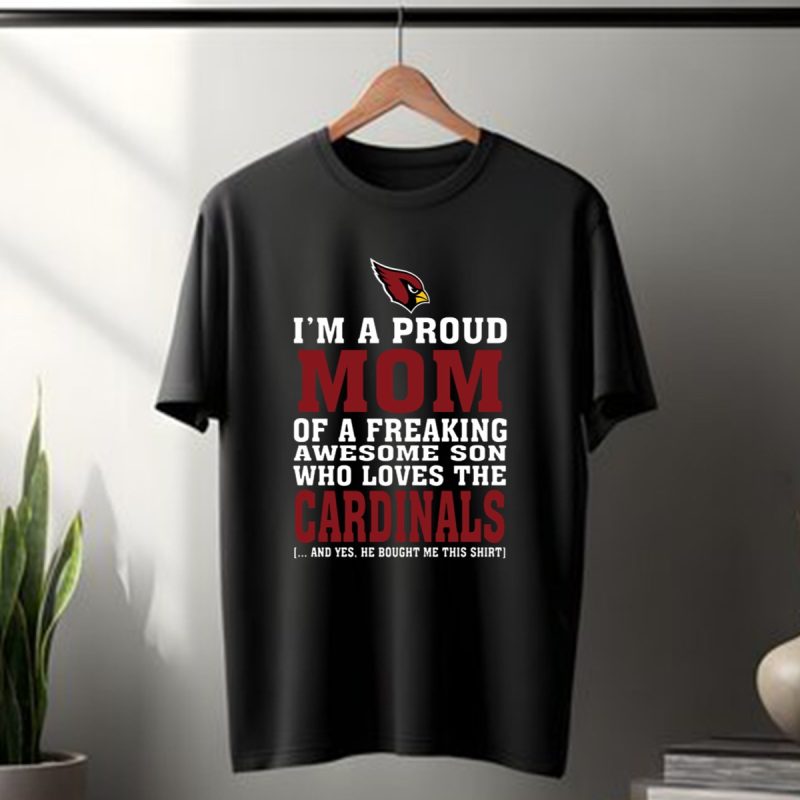 Im A Proud Mom Of A Freaking Awesome Son Who Loves The Arizona Cardinals T Shirt T Shirt 1