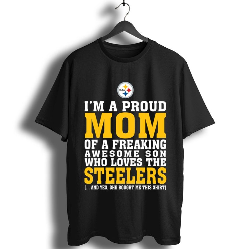 Im A Proud Mom Of A Freaking Awesome Son Who Loves The Steelers Shirt T Shirt 1