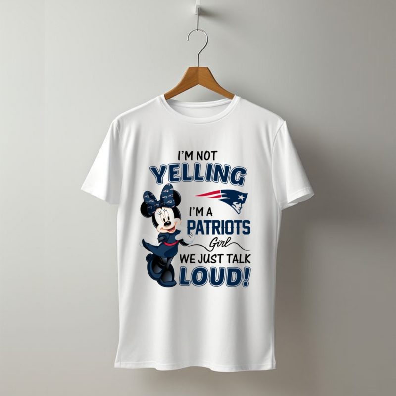 Im Not Yelling Im A Patriots Girl We Just Talk Loud Minnie Mouse New England Patriots T Shirt T Shirt 1