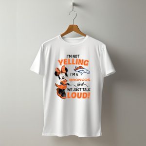 Im Not Yelling Im a Broncos Girl We Just Talk Loud Denver Broncos Minnie Mouse T-Shirt