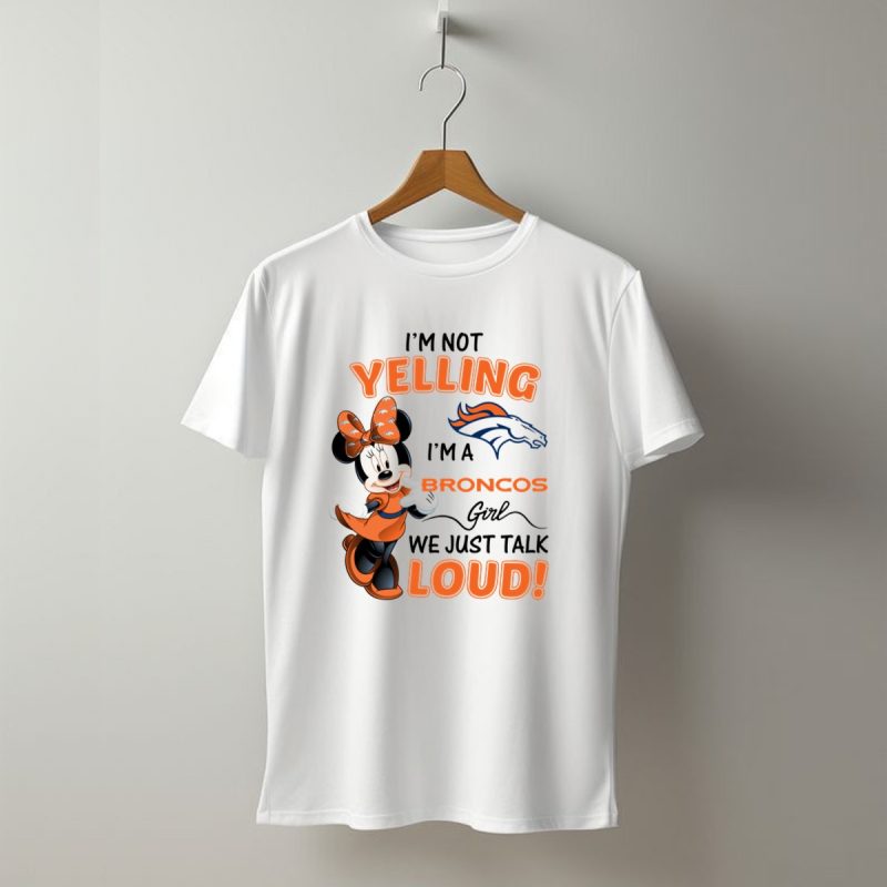 Im Not Yelling Im A Broncos Girl We Just Talk Loud Denver Broncos Minnie Mouse T Shirt 1 T Shirt 1