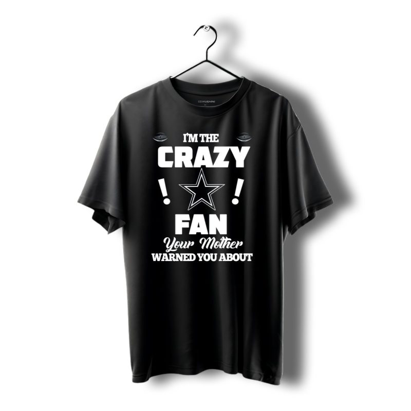 Im The Crazy Fan Your Mother Warned You About Dallas Cowboys T Shirt 1 T Shirt 1 1