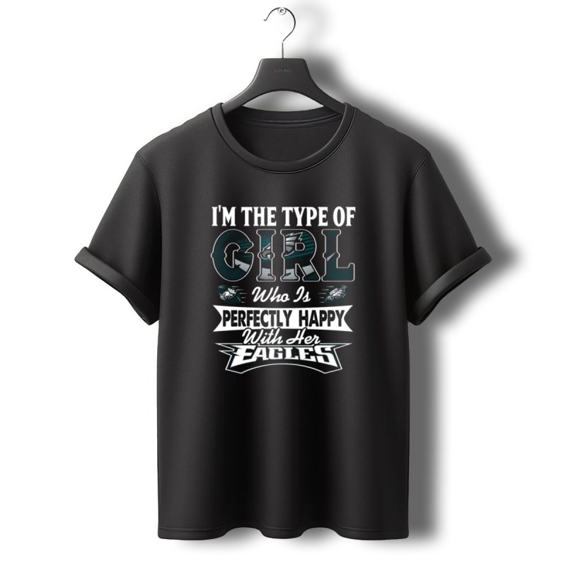 Im The Type Of Girl Who Is Perfectly Happy With Her Philadelphia Eagles T Shirt T Shirt 0 1