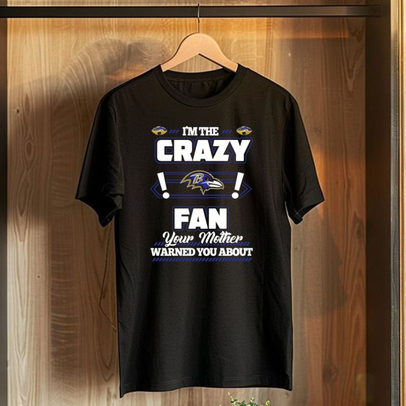 Im The Crazy Baltimore Ravens Fan Your Mother Warned You About T Shirt 1 T Shirt 1