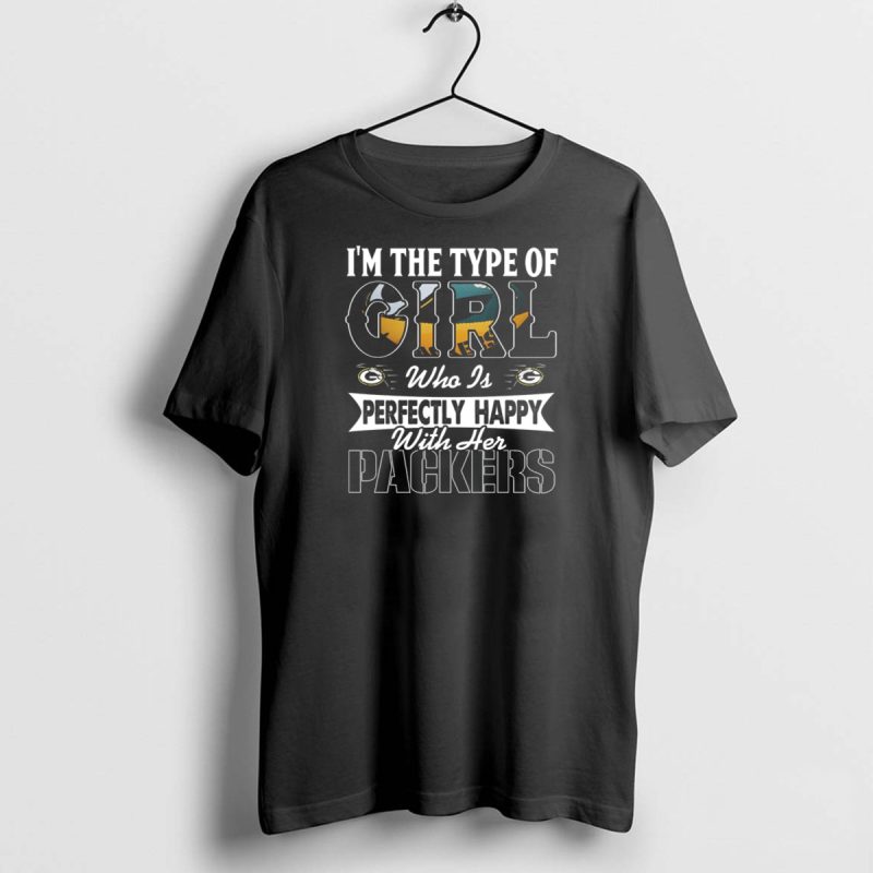 Im The Type Of Girl Who Is Perfectly Happy With Her Packers T Shirt 1 1 T Shirt 1 1