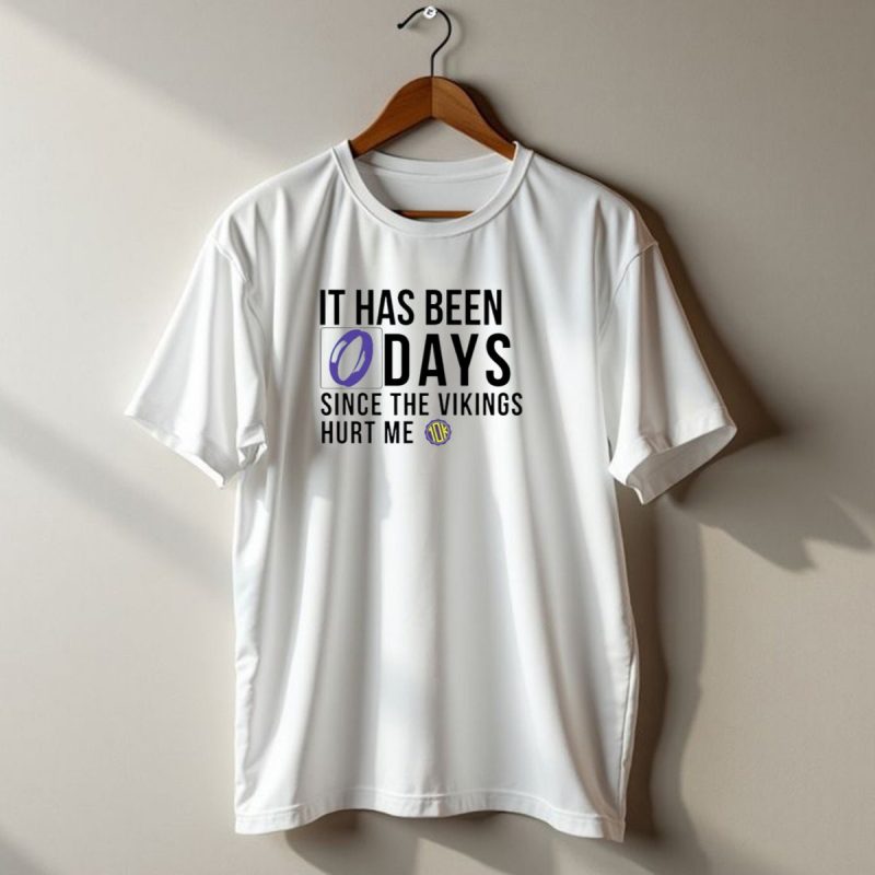 It Has Been 0 Days Since The Vikings Hurt Me 10K T Shirt 1 T Shirt 1