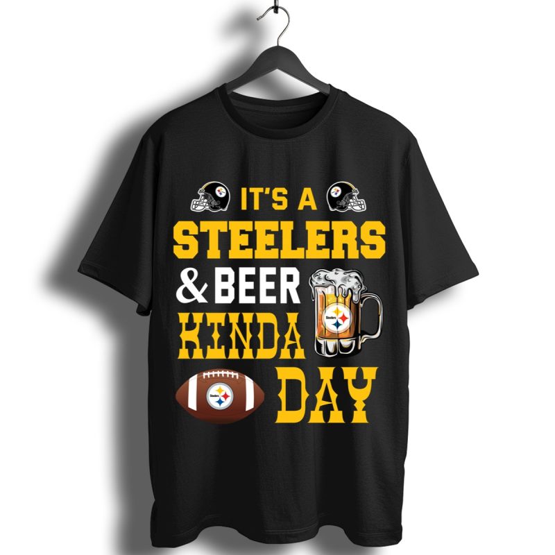 Its A Steelers And Beer Kinda Day Pittsburgh Steelers Shirt T Shirt 1