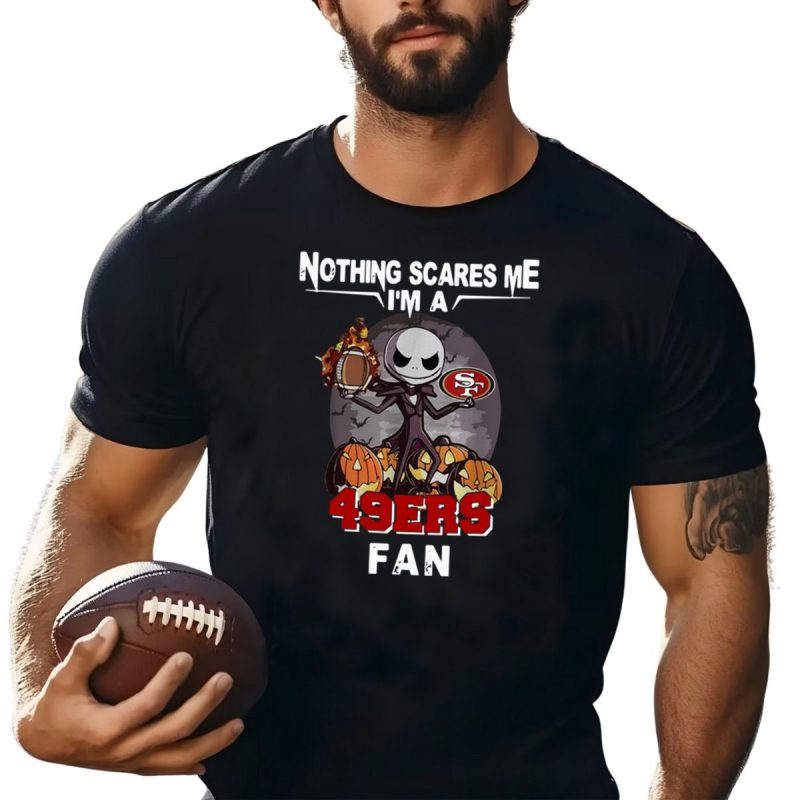 Jack Skellington Nothing Scares Me Im A San Francisco 49Ers Fan Shirt T Shirt 1 1