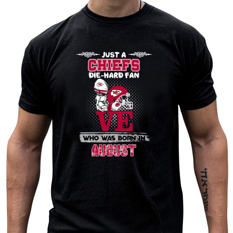 Just A Chiefs Die Hard Fan Who Was Born In August T Shirt T Shirt 1 1