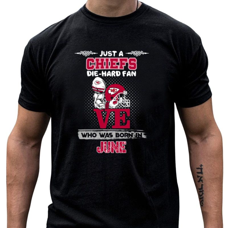 Just A Chiefs Die Hard Fan Who Was Born In June T Shirt T Shirt 1 1