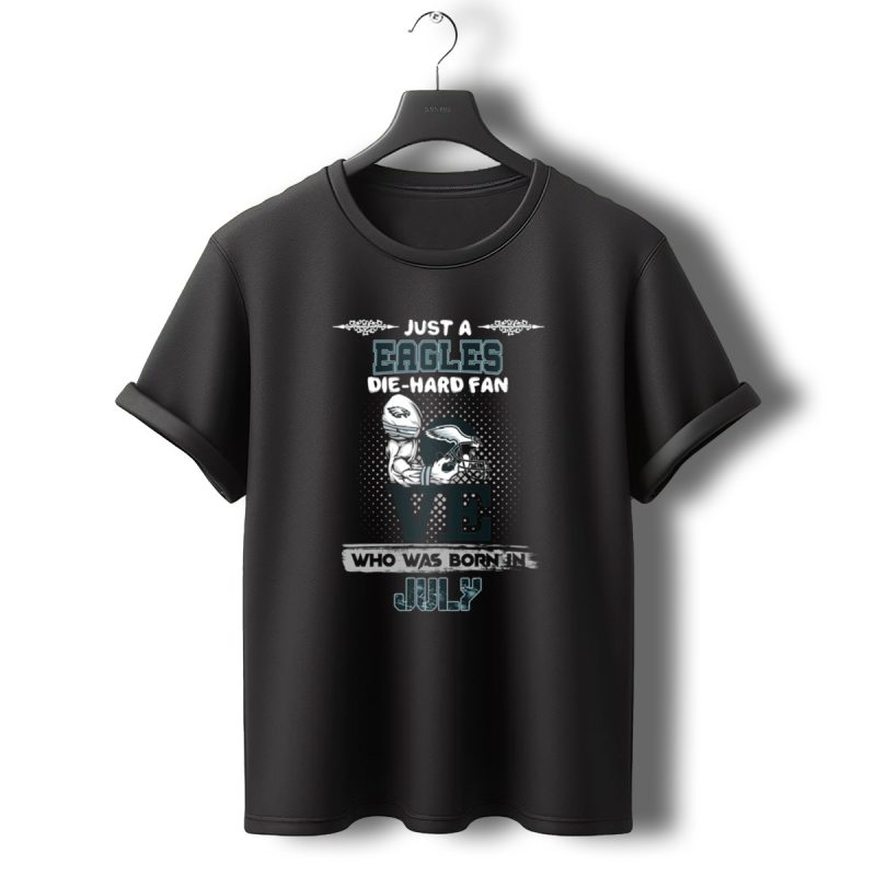 Just A Eagles Die Hard Fan Who Was Born In July T Shirt T Shirt 0 1