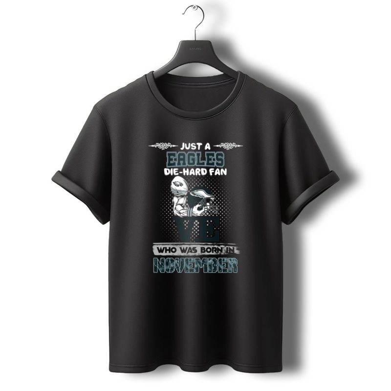 Just A Eagles Die Hard Fan Who Was Born In November T Shirt T Shirt 0 1