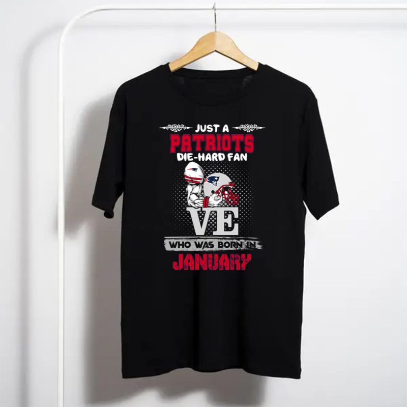 Just A Patriots Die Hard Fan Who Was Born In January T Shirt T Shirt 1
