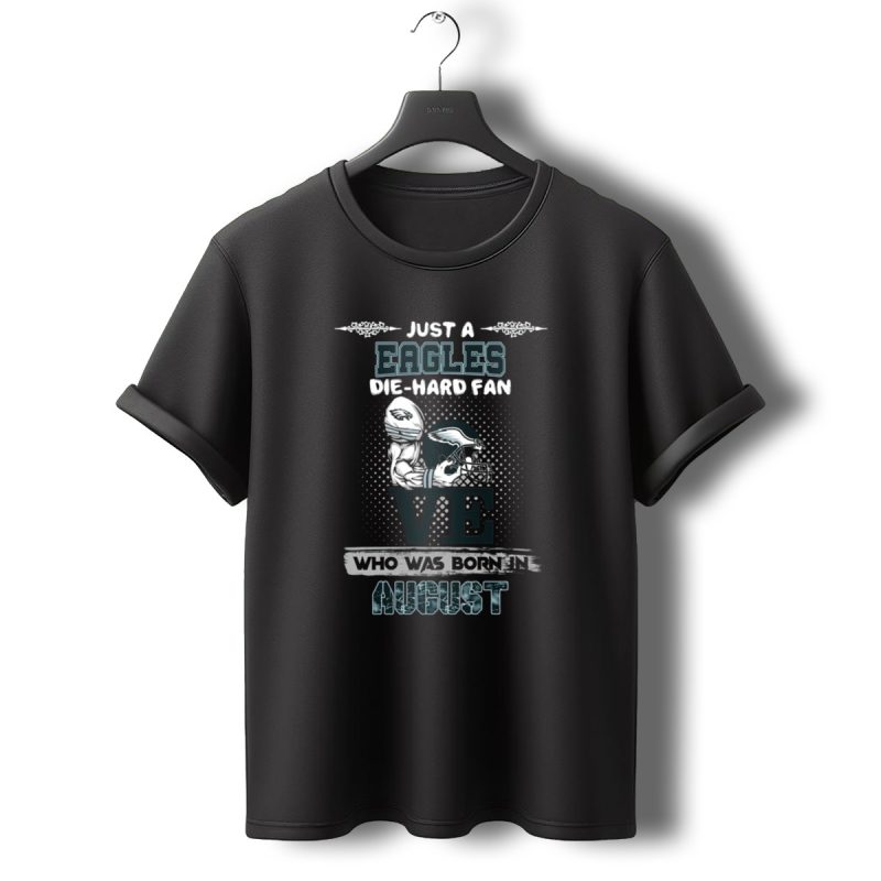 Just A Philadelphia Eagles Die Hard Fan Born In August T Shirt T Shirt 0 1