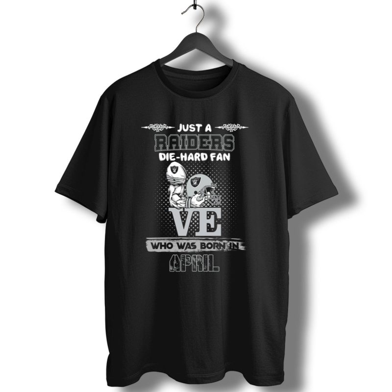 Just A Raiders Die Hard Fan Who Was Born In April T Shirt 1 T Shirt 1