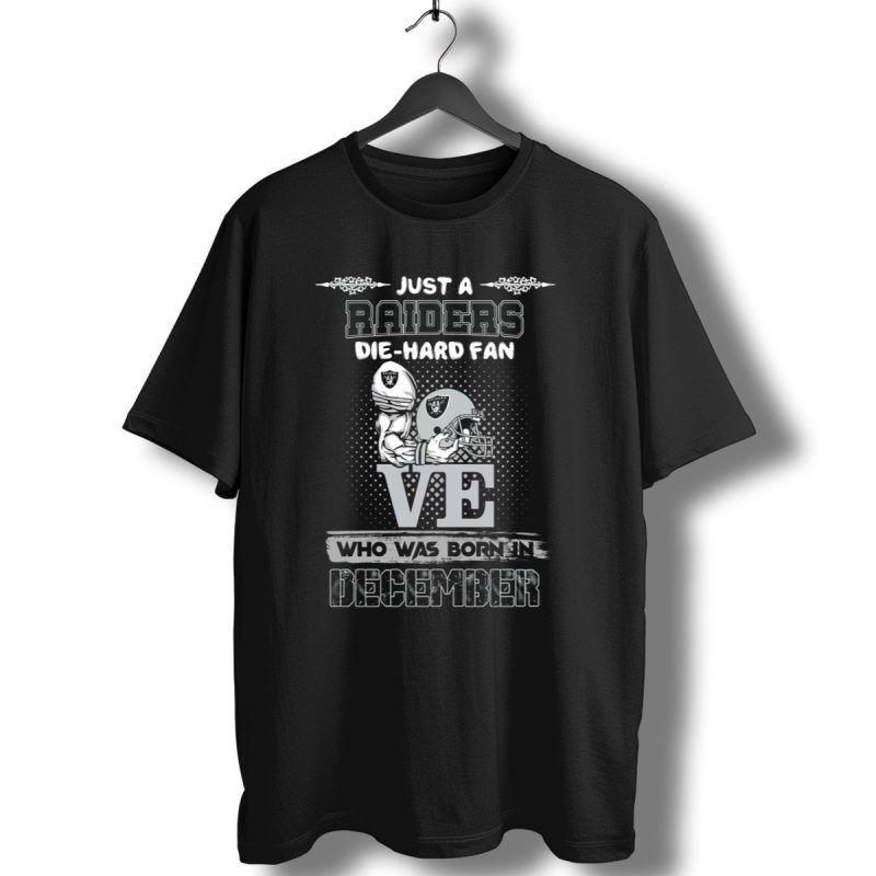 Just A Raiders Die Hard Fan Who Was Born In December T Shirt 1 T Shirt 1
