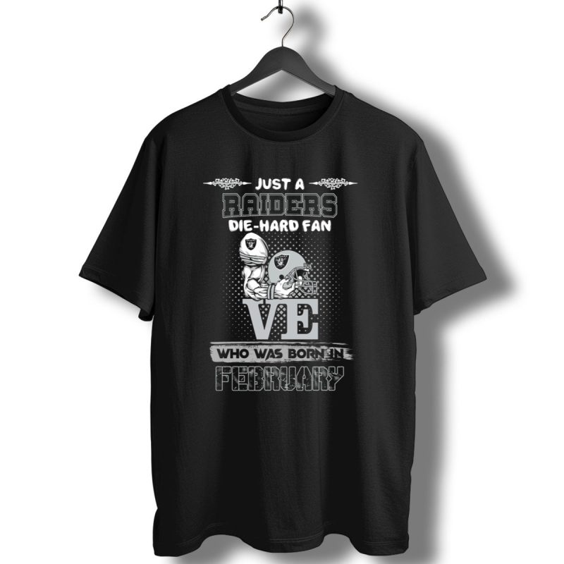 Just A Raiders Die Hard Fan Who Was Born In February T Shirt 1 T Shirt 1
